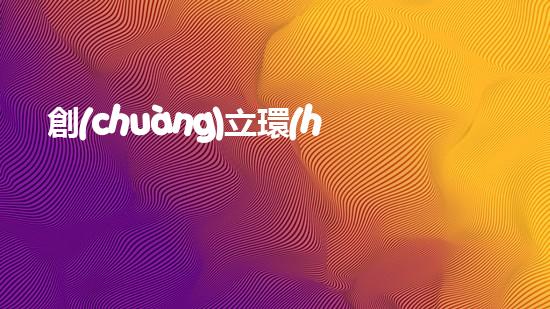 創(chuàng)立環(huán)?？萍脊荆匦l(wèi)地球家園